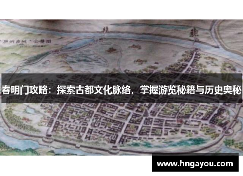 春明门攻略：探索古都文化脉络，掌握游览秘籍与历史奥秘