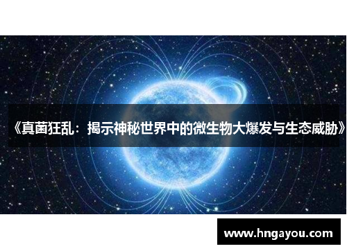 《真菌狂乱：揭示神秘世界中的微生物大爆发与生态威胁》