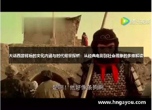 大话西游背后的文化内涵与时代背景探析：从经典电影到社会现象的多维解读